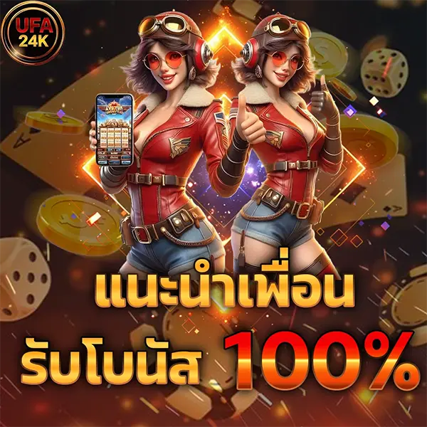 UFA24K แนะนำเพื่อนรับโบนัส 100% โปรโมชั่นสล็อตเว็บตรง คาสิโนออนไลน์ ฝากถอนออโต้